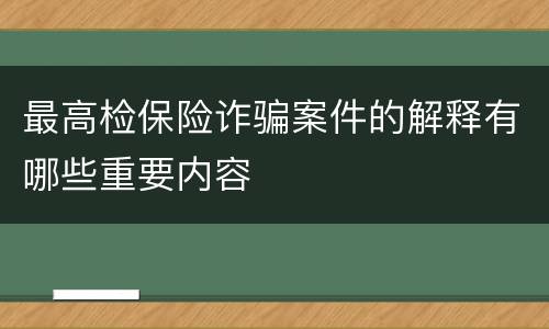 最高检保险诈骗案件的解释有哪些重要内容
