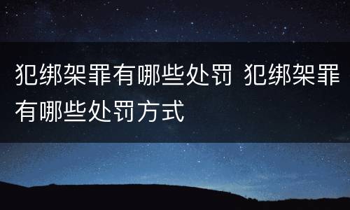 犯绑架罪有哪些处罚 犯绑架罪有哪些处罚方式