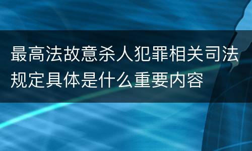 最高法故意杀人犯罪相关司法规定具体是什么重要内容