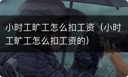 小时工旷工怎么扣工资（小时工旷工怎么扣工资的）