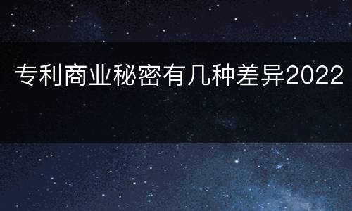 专利商业秘密有几种差异2022