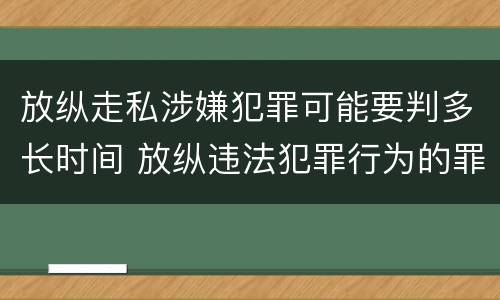 放纵走私涉嫌犯罪可能要判多长时间 放纵违法犯罪行为的罪名