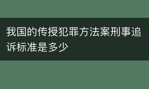 我国的传授犯罪方法案刑事追诉标准是多少