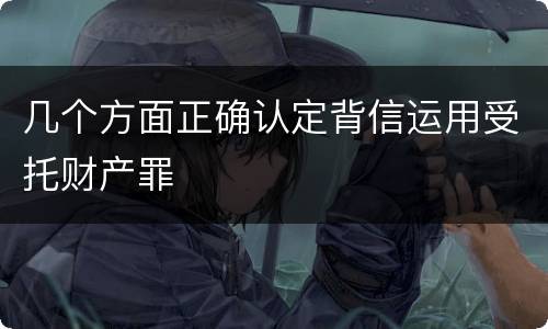 几个方面正确认定背信运用受托财产罪