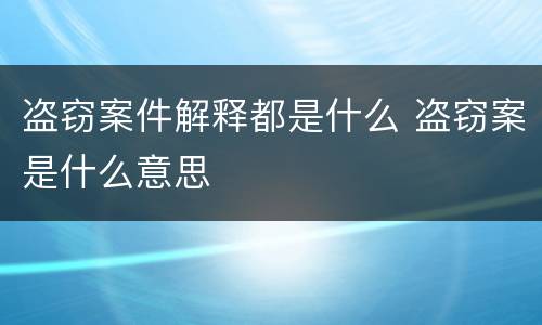 盗窃案件解释都是什么 盗窃案是什么意思