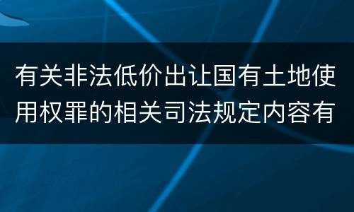 有关非法低价出让国有土地使用权罪的相关司法规定内容有哪些