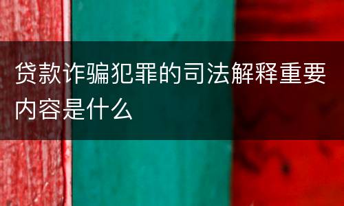 贷款诈骗犯罪的司法解释重要内容是什么