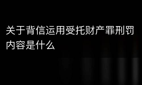 关于背信运用受托财产罪刑罚内容是什么