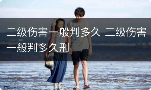 二级伤害一般判多久 二级伤害一般判多久刑