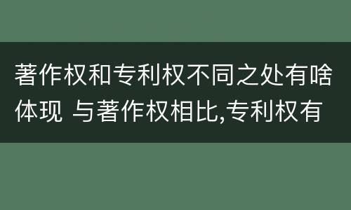著作权和专利权不同之处有啥体现 与著作权相比,专利权有哪些特征