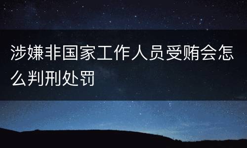 涉嫌非国家工作人员受贿会怎么判刑处罚