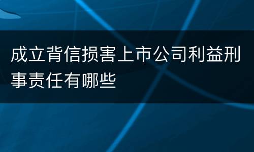 成立背信损害上市公司利益刑事责任有哪些