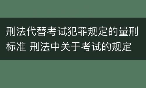 刑法代替考试犯罪规定的量刑标准 刑法中关于考试的规定