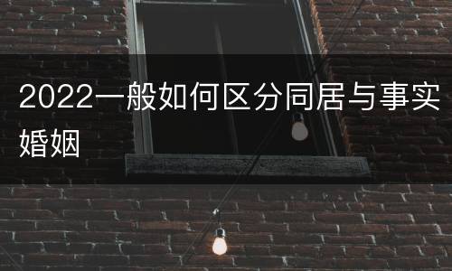 2022一般如何区分同居与事实婚姻