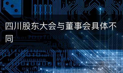 四川股东大会与董事会具体不同