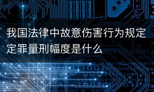 我国法律中故意伤害行为规定定罪量刑幅度是什么