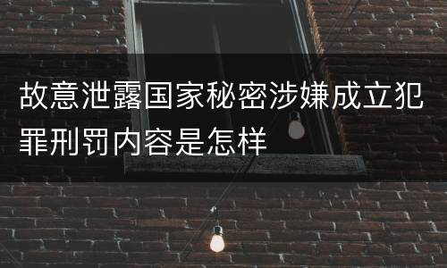 故意泄露国家秘密涉嫌成立犯罪刑罚内容是怎样