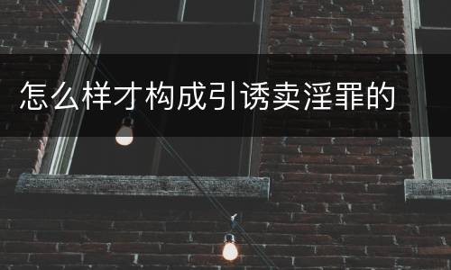 怎么样才构成引诱卖淫罪的