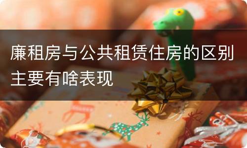 廉租房与公共租赁住房的区别主要有啥表现