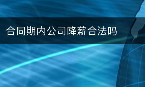 合同期内公司降薪合法吗