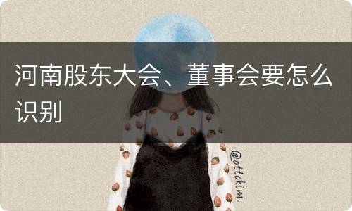 河南股东大会、董事会要怎么识别