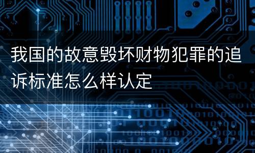 我国的故意毁坏财物犯罪的追诉标准怎么样认定