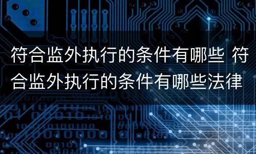 符合监外执行的条件有哪些 符合监外执行的条件有哪些法律规定