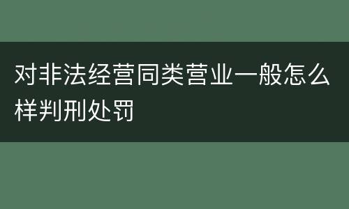 对非法经营同类营业一般怎么样判刑处罚