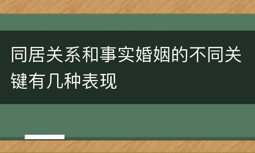 同居关系和事实婚姻的不同关键有几种表现