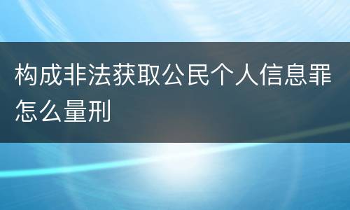 构成非法获取公民个人信息罪怎么量刑