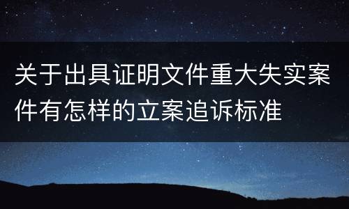 关于出具证明文件重大失实案件有怎样的立案追诉标准
