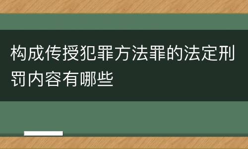 构成传授犯罪方法罪的法定刑罚内容有哪些