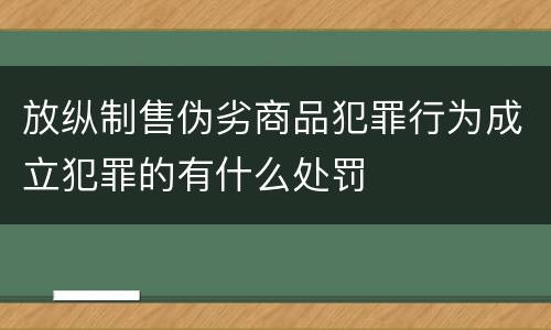 放纵制售伪劣商品犯罪行为成立犯罪的有什么处罚