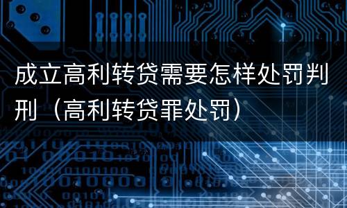 成立高利转贷需要怎样处罚判刑（高利转贷罪处罚）