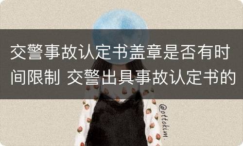 交警事故认定书盖章是否有时间限制 交警出具事故认定书的期限