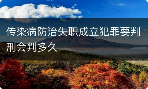 传染病防治失职成立犯罪要判刑会判多久