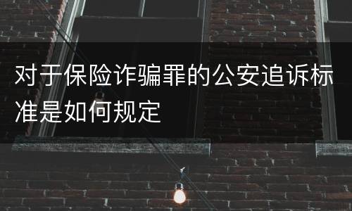 对于保险诈骗罪的公安追诉标准是如何规定