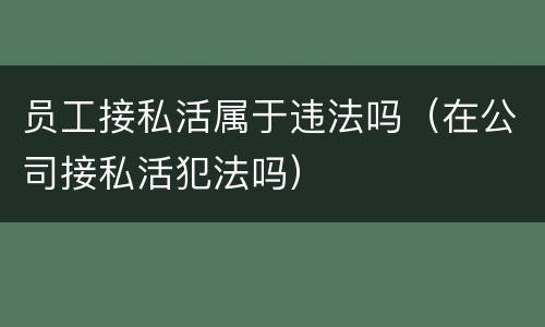 员工接私活属于违法吗（在公司接私活犯法吗）