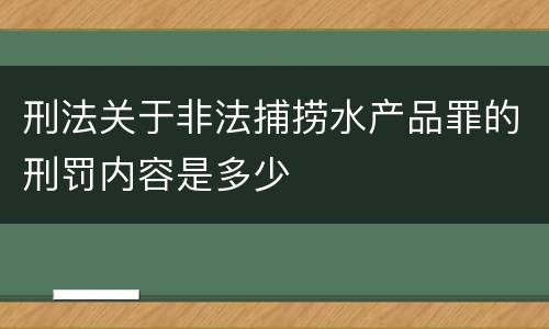 刑法关于非法捕捞水产品罪的刑罚内容是多少