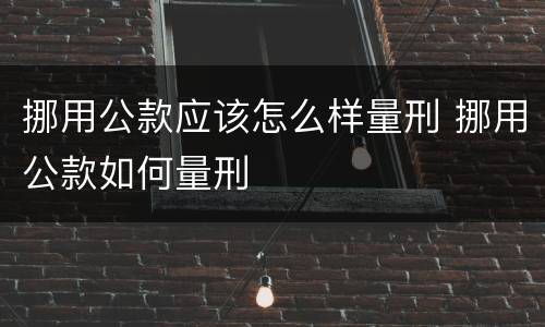 挪用公款应该怎么样量刑 挪用公款如何量刑