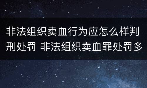 非法组织卖血行为应怎么样判刑处罚 非法组织卖血罪处罚多少钱