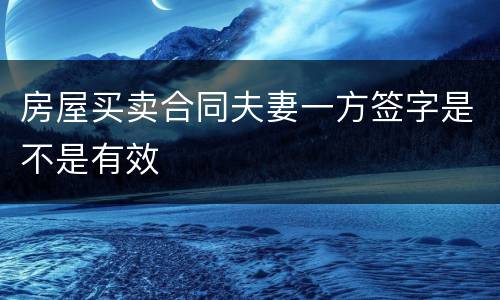 房屋买卖合同夫妻一方签字是不是有效