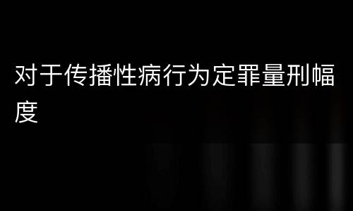 对于传播性病行为定罪量刑幅度