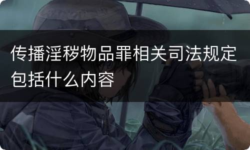 传播淫秽物品罪相关司法规定包括什么内容