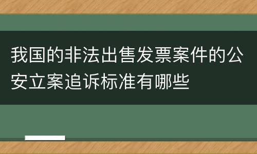我国的非法出售发票案件的公安立案追诉标准有哪些
