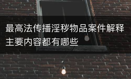 最高法传播淫秽物品案件解释主要内容都有哪些