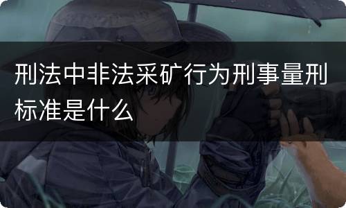 刑法中非法采矿行为刑事量刑标准是什么