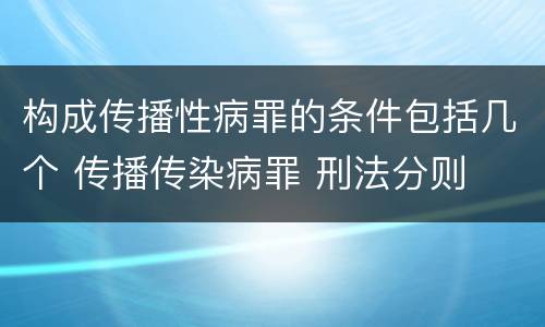 构成传播性病罪的条件包括几个 传播传染病罪 刑法分则