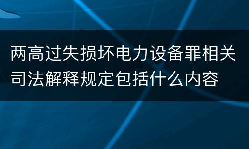 两高过失损坏电力设备罪相关司法解释规定包括什么内容