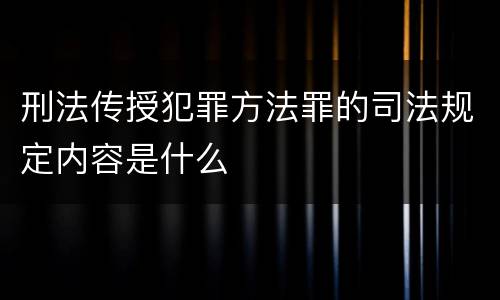 刑法传授犯罪方法罪的司法规定内容是什么